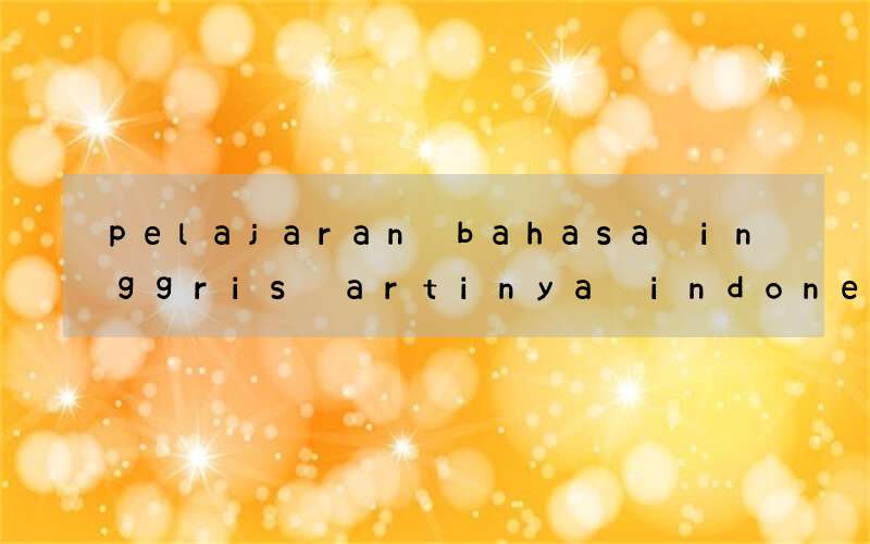 pelajaran bahasa inggris artinya indonesia anggota tubuh